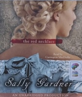 The Red Necklace written by Sally Gardner performed by Carrington MacDuffie on Audio CD (Unabridged)